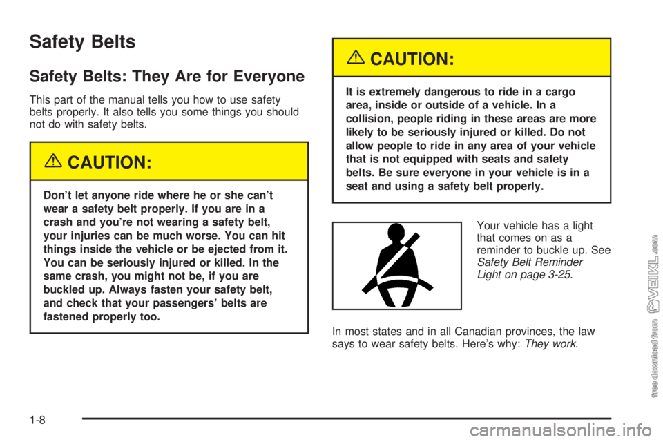 CHEVROLET CLASSIC 2004 User Guide Safety Belts
Safety Belts: They Are for Everyone
This part of the manual tells you how to use safety
belts properly. It also tells you some things you should
not do with safety belts.
{CAUTION:
Don’