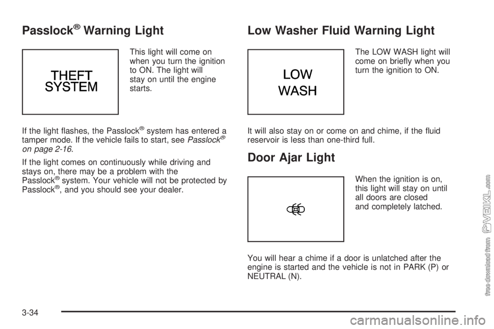 CHEVROLET CLASSIC 2004  Owners Manual Passlock®Warning Light
This light will come on
when you turn the ignition
to ON. The light will
stay on until the engine
starts.
If the light ﬂashes, the Passlock
®system has entered a
tamper mode