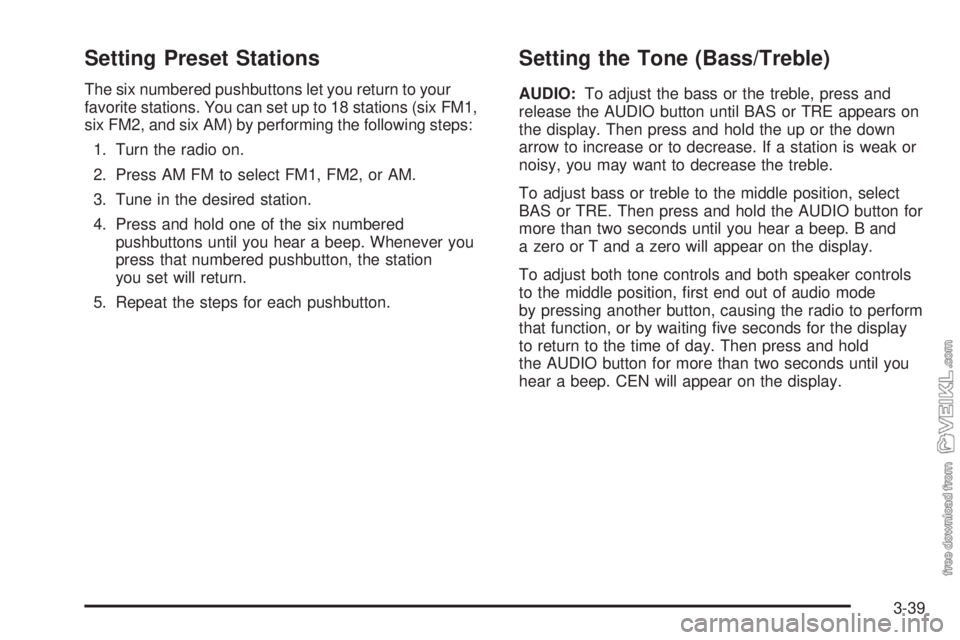 CHEVROLET CLASSIC 2004  Owners Manual Setting Preset Stations
The six numbered pushbuttons let you return to your
favorite stations. You can set up to 18 stations (six FM1,
six FM2, and six AM) by performing the following steps:
1. Turn t