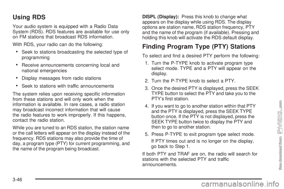 CHEVROLET CLASSIC 2004  Owners Manual Using RDS
Your audio system is equipped with a Radio Data
System (RDS). RDS features are available for use only
on FM stations that broadcast RDS information.
With RDS, your radio can do the following