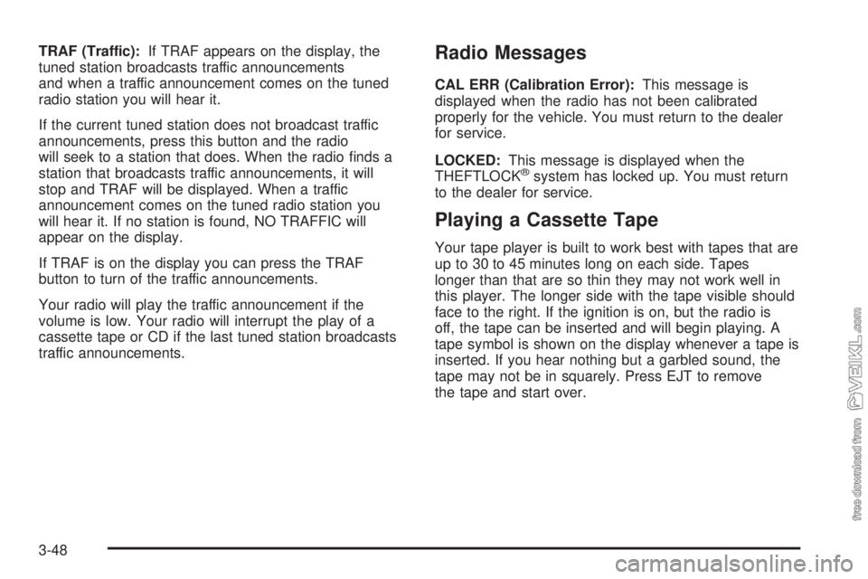CHEVROLET CLASSIC 2004  Owners Manual TRAF (Traffic):If TRAF appears on the display, the
tuned station broadcasts traffic announcements
and when a traffic announcement comes on the tuned
radio station you will hear it.
If the current tune