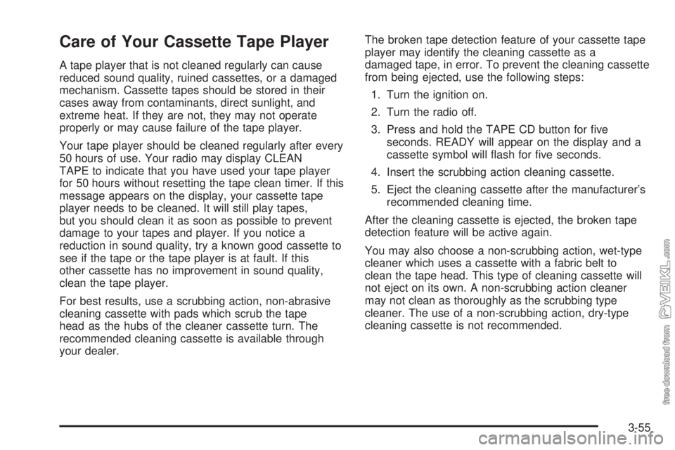 CHEVROLET CLASSIC 2004  Owners Manual Care of Your Cassette Tape Player
A tape player that is not cleaned regularly can cause
reduced sound quality, ruined cassettes, or a damaged
mechanism. Cassette tapes should be stored in their
cases 