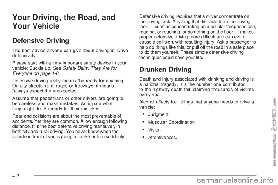 CHEVROLET CLASSIC 2004  Owners Manual Your Driving, the Road, and
Your Vehicle
Defensive Driving
The best advice anyone can give about driving is: Drive
defensively.
Please start with a very important safety device in your
vehicle: Buckle