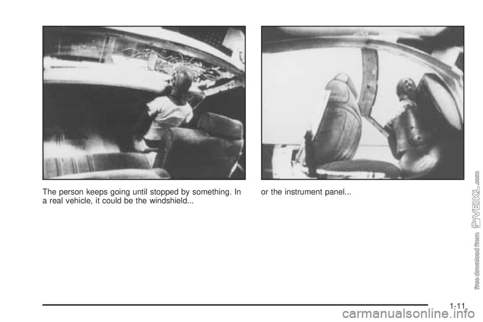 CHEVROLET CLASSIC 2004 User Guide The person keeps going until stopped by something. In
a real vehicle, it could be the windshield...or the instrument panel...
1-11 