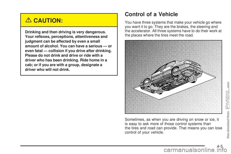 CHEVROLET CLASSIC 2004  Owners Manual {CAUTION:
Drinking and then driving is very dangerous.
Your re�exes, perceptions, attentiveness and
judgment can be affected by even a small
amount of alcohol. You can have a serious — or
even fatal