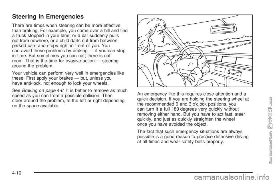 CHEVROLET CLASSIC 2004  Owners Manual Steering in Emergencies
There are times when steering can be more effective
than braking. For example, you come over a hill and ﬁnd
a truck stopped in your lane, or a car suddenly pulls
out from now