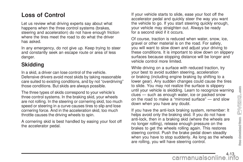 CHEVROLET CLASSIC 2004  Owners Manual Loss of Control
Let us review what driving experts say about what
happens when the three control systems (brakes,
steering and acceleration) do not have enough friction
where the tires meet the road t