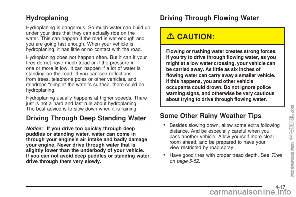 CHEVROLET CLASSIC 2004  Owners Manual Hydroplaning
Hydroplaning is dangerous. So much water can build up
under your tires that they can actually ride on the
water. This can happen if the road is wet enough and
you are going fast enough. W