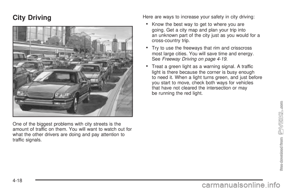 CHEVROLET CLASSIC 2004  Owners Manual City Driving
One of the biggest problems with city streets is the
amount of traffic on them. You will want to watch out for
what the other drivers are doing and pay attention to
traffic signals.Here a