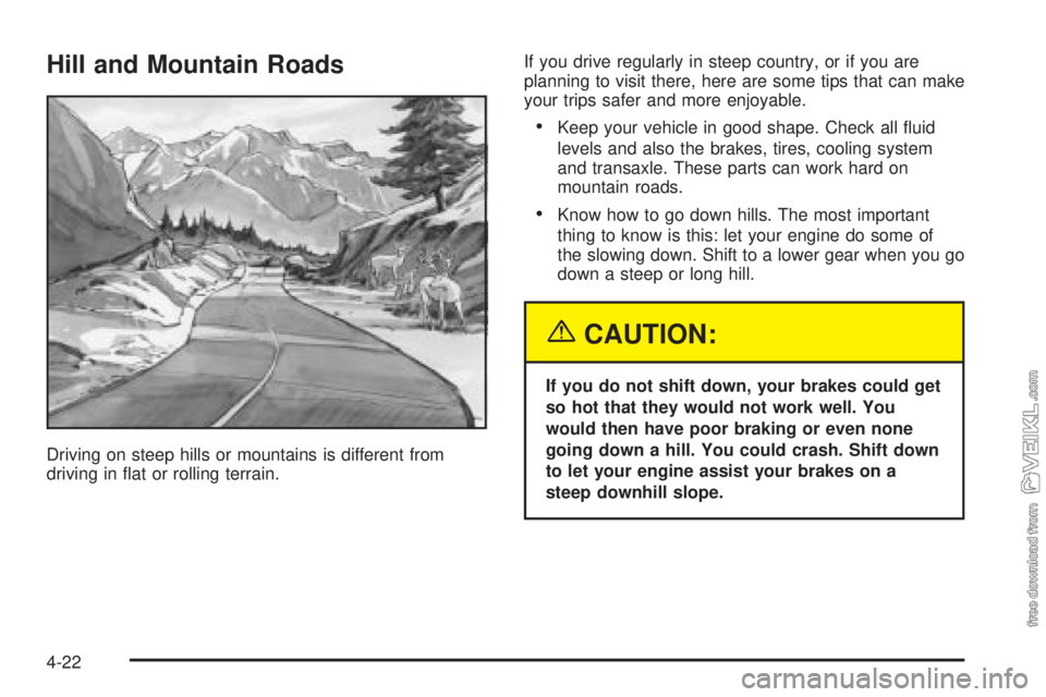 CHEVROLET CLASSIC 2004  Owners Manual Hill and Mountain Roads
Driving on steep hills or mountains is different from
driving in ﬂat or rolling terrain.If you drive regularly in steep country, or if you are
planning to visit there, here a