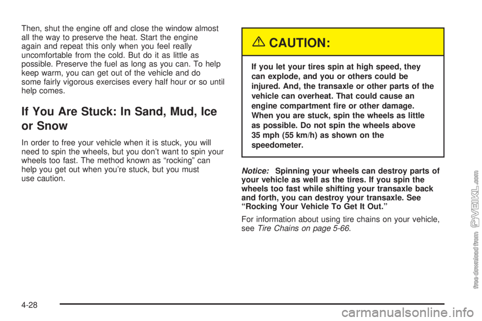CHEVROLET CLASSIC 2004  Owners Manual Then, shut the engine off and close the window almost
all the way to preserve the heat. Start the engine
again and repeat this only when you feel really
uncomfortable from the cold. But do it as littl