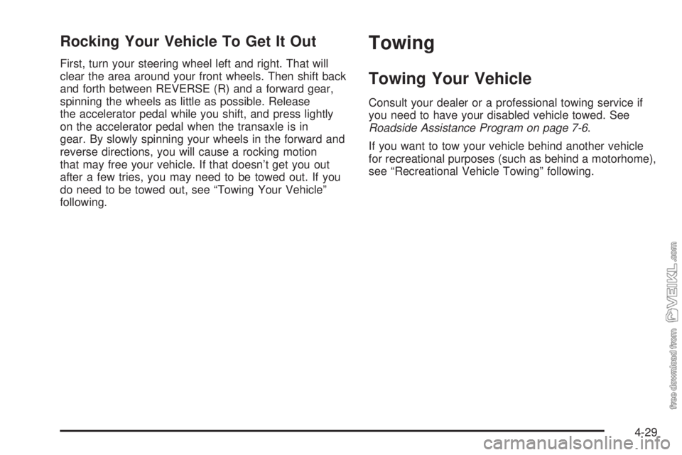 CHEVROLET CLASSIC 2004  Owners Manual Rocking Your Vehicle To Get It Out
First, turn your steering wheel left and right. That will
clear the area around your front wheels. Then shift back
and forth between REVERSE (R) and a forward gear,
