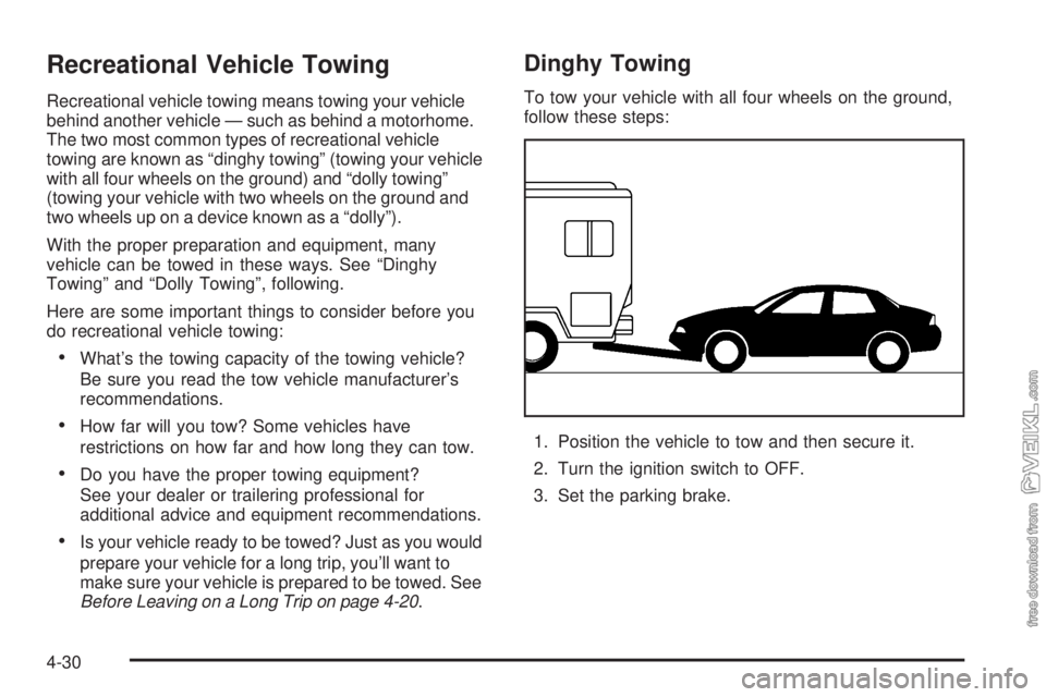 CHEVROLET CLASSIC 2004  Owners Manual Recreational Vehicle Towing
Recreational vehicle towing means towing your vehicle
behind another vehicle — such as behind a motorhome.
The two most common types of recreational vehicle
towing are kn