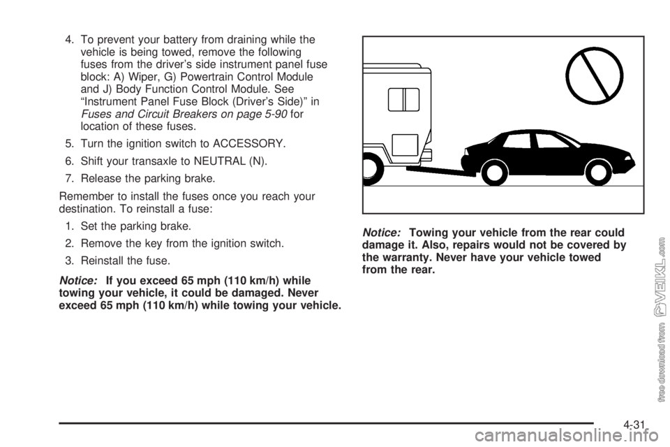CHEVROLET CLASSIC 2004  Owners Manual 4. To prevent your battery from draining while the
vehicle is being towed, remove the following
fuses from the driver’s side instrument panel fuse
block: A) Wiper, G) Powertrain Control Module
and J