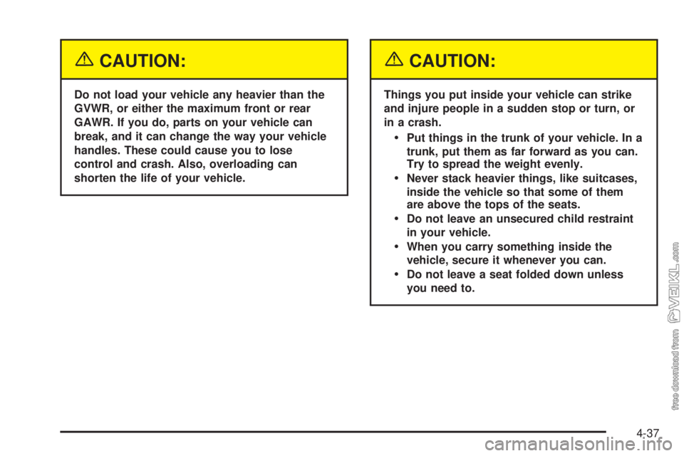 CHEVROLET CLASSIC 2004  Owners Manual {CAUTION:
Do not load your vehicle any heavier than the
GVWR, or either the maximum front or rear
GAWR. If you do, parts on your vehicle can
break, and it can change the way your vehicle
handles. Thes
