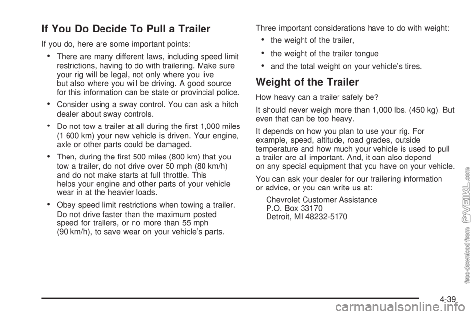 CHEVROLET CLASSIC 2004  Owners Manual If You Do Decide To Pull a Trailer
If you do, here are some important points:
•There are many different laws, including speed limit
restrictions, having to do with trailering. Make sure
your rig wil