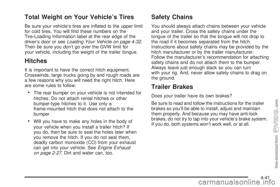 CHEVROLET CLASSIC 2004  Owners Manual Total Weight on Your Vehicle’s Tires
Be sure your vehicle’s tires are inﬂated to the upper limit
for cold tires. You will ﬁnd these numbers on the
Tire-Loading Information label at the rear ed