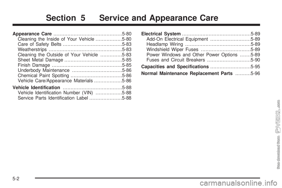 CHEVROLET CLASSIC 2004  Owners Manual Appearance Care............................................5-80
Cleaning the Inside of Your Vehicle.................5-80
Care of Safety Belts......................................5-83
Weatherstrips...