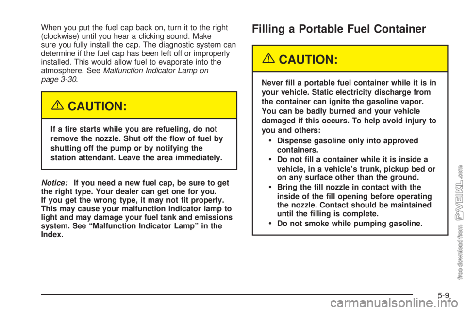 CHEVROLET CLASSIC 2004  Owners Manual When you put the fuel cap back on, turn it to the right
(clockwise) until you hear a clicking sound. Make
sure you fully install the cap. The diagnostic system can
determine if the fuel cap has been l