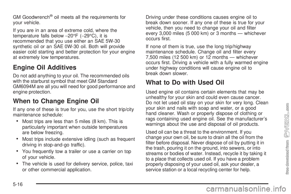 CHEVROLET CLASSIC 2004  Owners Manual GM Goodwrench®oil meets all the requirements for
your vehicle.
If you are in an area of extreme cold, where the
temperature falls below−20°F (−29°C), it is
recommended that you use either an SA