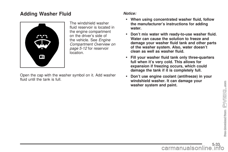 CHEVROLET CLASSIC 2004  Owners Manual Adding Washer Fluid
The windshield washer
ﬂuid reservoir is located in
the engine compartment
on the driver’s side of
the vehicle. SeeEngine
Compartment Overview on
page 5-12for reservoir
location