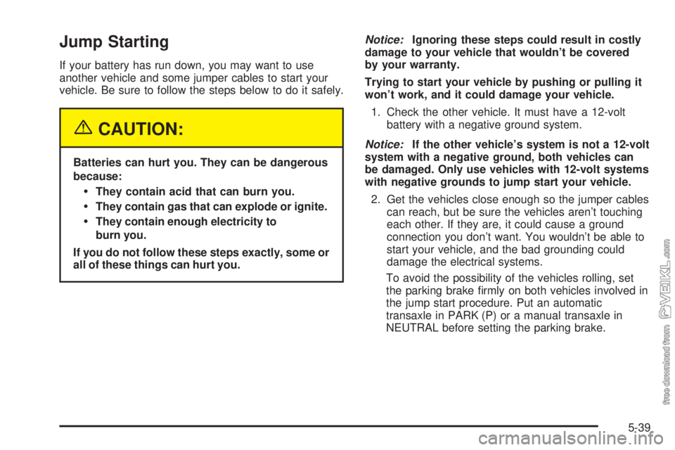 CHEVROLET CLASSIC 2004  Owners Manual Jump Starting
If your battery has run down, you may want to use
another vehicle and some jumper cables to start your
vehicle. Be sure to follow the steps below to do it safely.
{CAUTION:
Batteries can