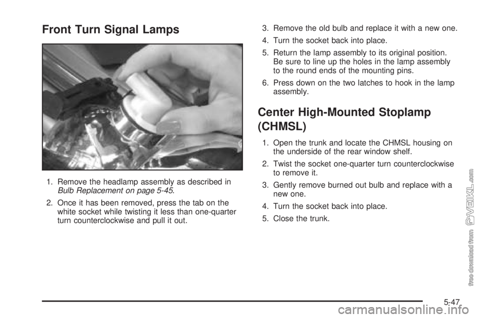 CHEVROLET CLASSIC 2004  Owners Manual Front Turn Signal Lamps
1. Remove the headlamp assembly as described in
Bulb Replacement on page 5-45.
2. Once it has been removed, press the tab on the
white socket while twisting it less than one-qu