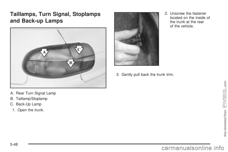 CHEVROLET CLASSIC 2004  Owners Manual Taillamps, Turn Signal, Stoplamps
and Back-up Lamps
A. Rear Turn Signal Lamp
B. Taillamp/Stoplamp
C. Back-Up Lamp
1. Open the trunk.2. Unscrew the fastener
located on the inside of
the trunk at the re