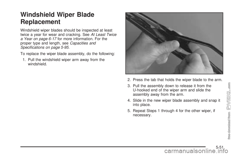 CHEVROLET CLASSIC 2004  Owners Manual Windshield Wiper Blade
Replacement
Windshield wiper blades should be inspected at least
twice a year for wear and cracking. SeeAt Least Twice
a Year on page 6-17for more information. For the
proper ty