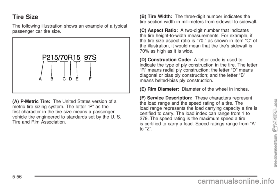 CHEVROLET CLASSIC 2004  Owners Manual Tire Size
The following illustration shows an example of a typical
passenger car tire size.
(A) P-Metric Tire:The United States version of a
metric tire sizing system. The letter “P” as the
ﬁrst
