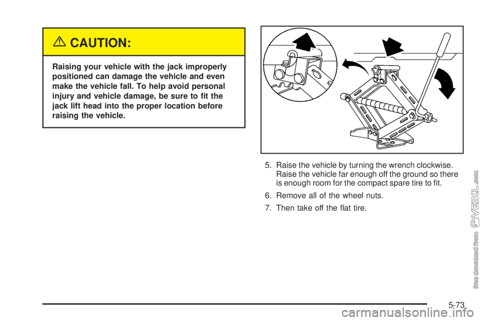 CHEVROLET CLASSIC 2004  Owners Manual {CAUTION:
Raising your vehicle with the jack improperly
positioned can damage the vehicle and even
make the vehicle fall. To help avoid personal
injury and vehicle damage, be sure to �t the
jack lift 