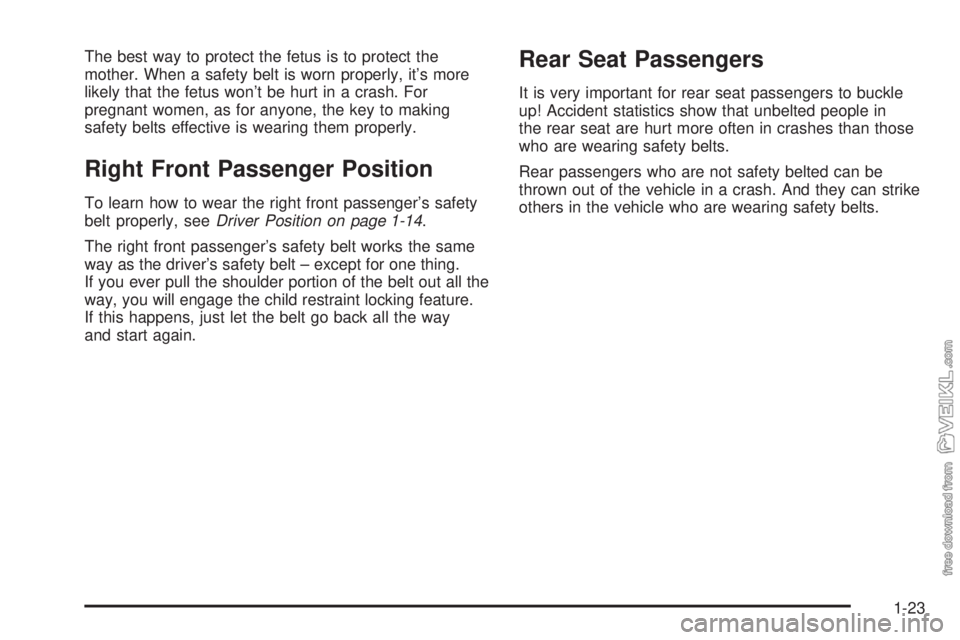 CHEVROLET CLASSIC 2004 Owners Manual The best way to protect the fetus is to protect the
mother. When a safety belt is worn properly, it’s more
likely that the fetus won’t be hurt in a crash. For
pregnant women, as for anyone, the ke