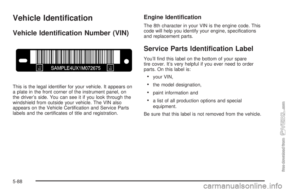 CHEVROLET CLASSIC 2004  Owners Manual Vehicle Identi�cation
Vehicle Identi�cation Number (VIN)
This is the legal identiﬁer for your vehicle. It appears on
a plate in the front corner of the instrument panel, on
the driver’s side. You 