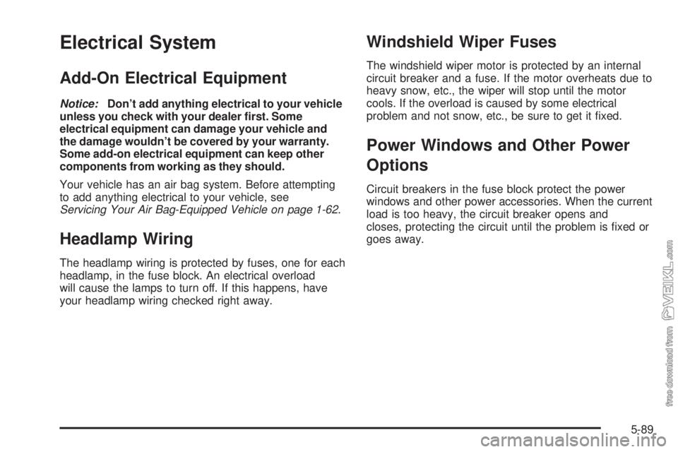 CHEVROLET CLASSIC 2004  Owners Manual Electrical System
Add-On Electrical Equipment
Notice:Don’t add anything electrical to your vehicle
unless you check with your dealer �rst. Some
electrical equipment can damage your vehicle and
the d