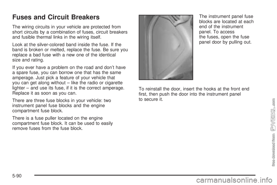 CHEVROLET CLASSIC 2004  Owners Manual Fuses and Circuit Breakers
The wiring circuits in your vehicle are protected from
short circuits by a combination of fuses, circuit breakers
and fusible thermal links in the wiring itself.
Look at the