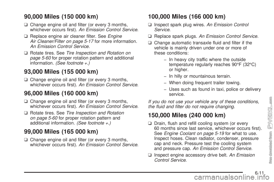 CHEVROLET CLASSIC 2004  Owners Manual 90,000 Miles (150 000 km)
❑Change engine oil and ﬁlter (or every 3 months,
whichever occurs ﬁrst).An Emission Control Service.
❑Replace engine air cleaner ﬁlter. SeeEngine
Air Cleaner/Filter