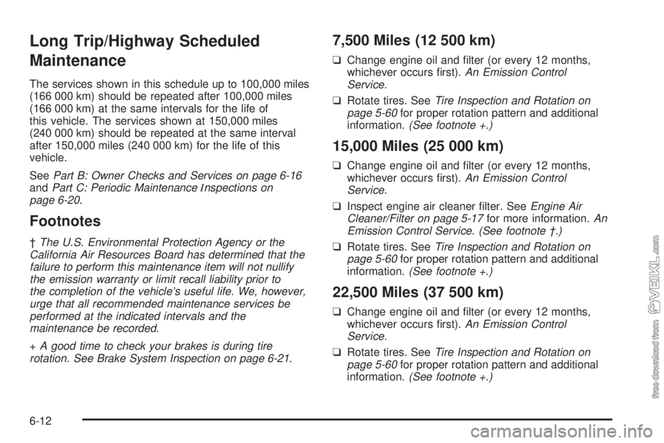 CHEVROLET CLASSIC 2004  Owners Manual Long Trip/Highway Scheduled
Maintenance
The services shown in this schedule up to 100,000 miles
(166 000 km) should be repeated after 100,000 miles
(166 000 km) at the same intervals for the life of
t