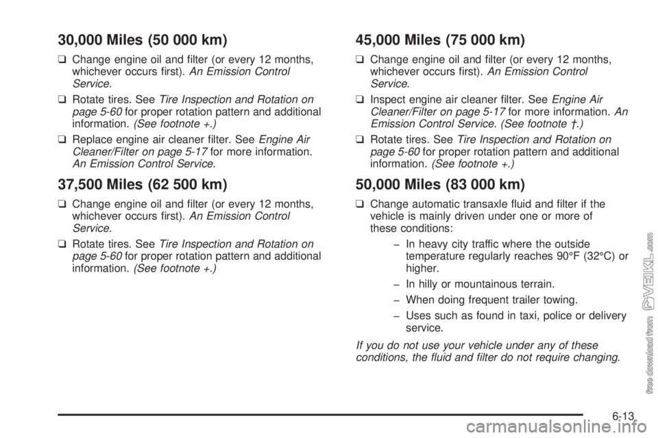 CHEVROLET CLASSIC 2004 Owners Manual 30,000 Miles (50 000 km)
❑Change engine oil and filter (or every 12 months,
whichever occurs first).An Emission Control
Service.
❑Rotate tires. SeeTire Inspection and Rotation on
page 5-60for pr CHEVROLET CLASSIC 2004 Owners Manual 30,000 Miles (50 000 km)
❑Change engine oil and filter (or every 12 months,
whichever occurs first).An Emission Control
Service.
❑Rotate tires. SeeTire Inspection and Rotation on
page 5-60for pr