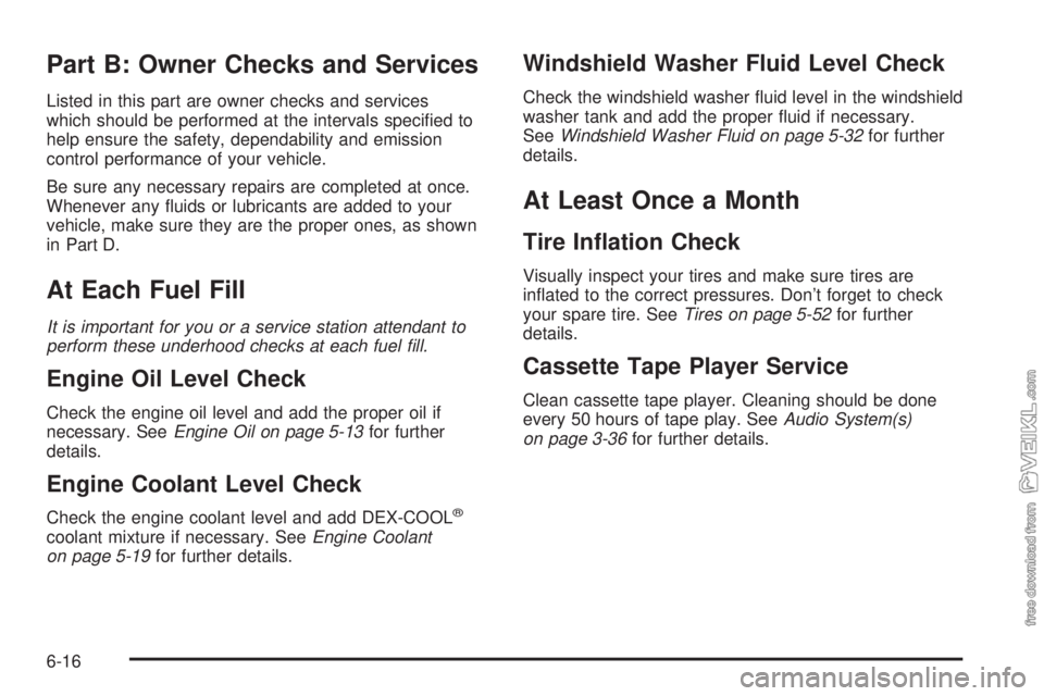 CHEVROLET CLASSIC 2004 Owners Manual Part B: Owner Checks and Services
Listed in this part are owner checks and services
which should be performed at the intervals specified to
help ensure the safety, dependability and emission
control CHEVROLET CLASSIC 2004 Owners Manual Part B: Owner Checks and Services
Listed in this part are owner checks and services
which should be performed at the intervals specified to
help ensure the safety, dependability and emission
control