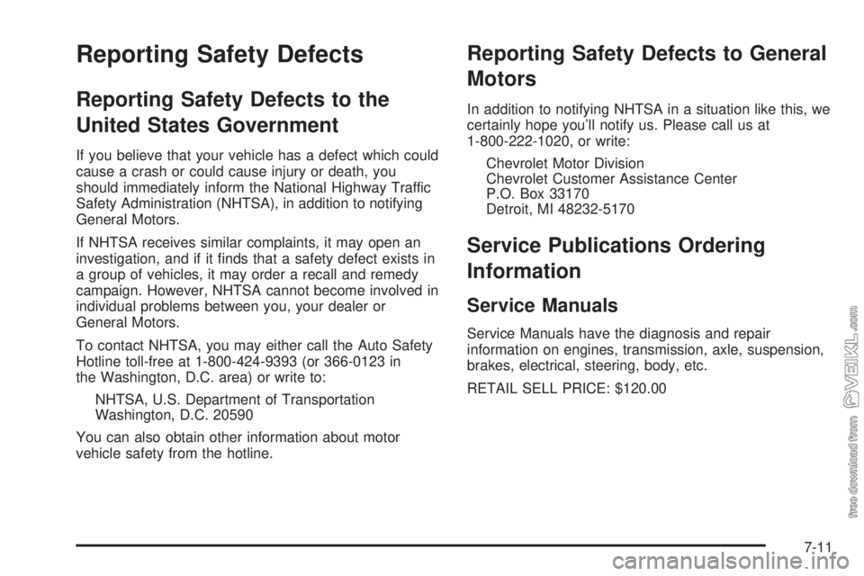 CHEVROLET CLASSIC 2004  Owners Manual Reporting Safety Defects
Reporting Safety Defects to the
United States Government
If you believe that your vehicle has a defect which could
cause a crash or could cause injury or death, you
should imm