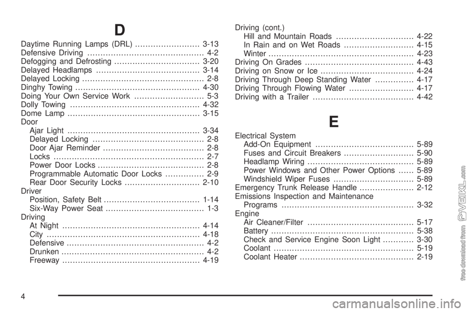 CHEVROLET CLASSIC 2004  Owners Manual D
Daytime Running Lamps (DRL).........................3-13
Defensive Driving............................................. 4-2
Defogging and Defrosting.................................3-20
Delayed Head