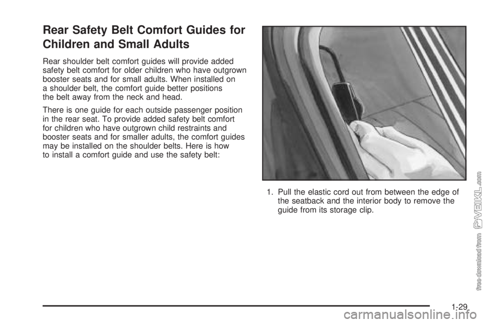 CHEVROLET CLASSIC 2004 Owners Guide Rear Safety Belt Comfort Guides for
Children and Small Adults
Rear shoulder belt comfort guides will provide added
safety belt comfort for older children who have outgrown
booster seats and for small 