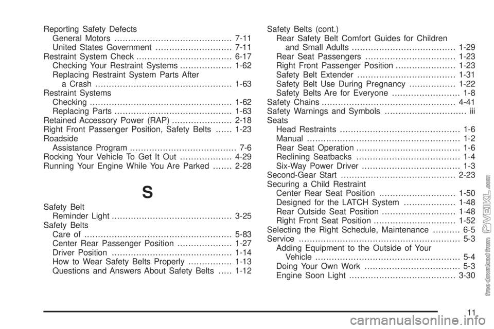 CHEVROLET CLASSIC 2004 Owners Manual Reporting Safety Defects
General Motors...........................................7-11
United States Government............................7-11
Restraint System Check.................................. CHEVROLET CLASSIC 2004 Owners Manual Reporting Safety Defects
General Motors...........................................7-11
United States Government............................7-11
Restraint System Check..................................