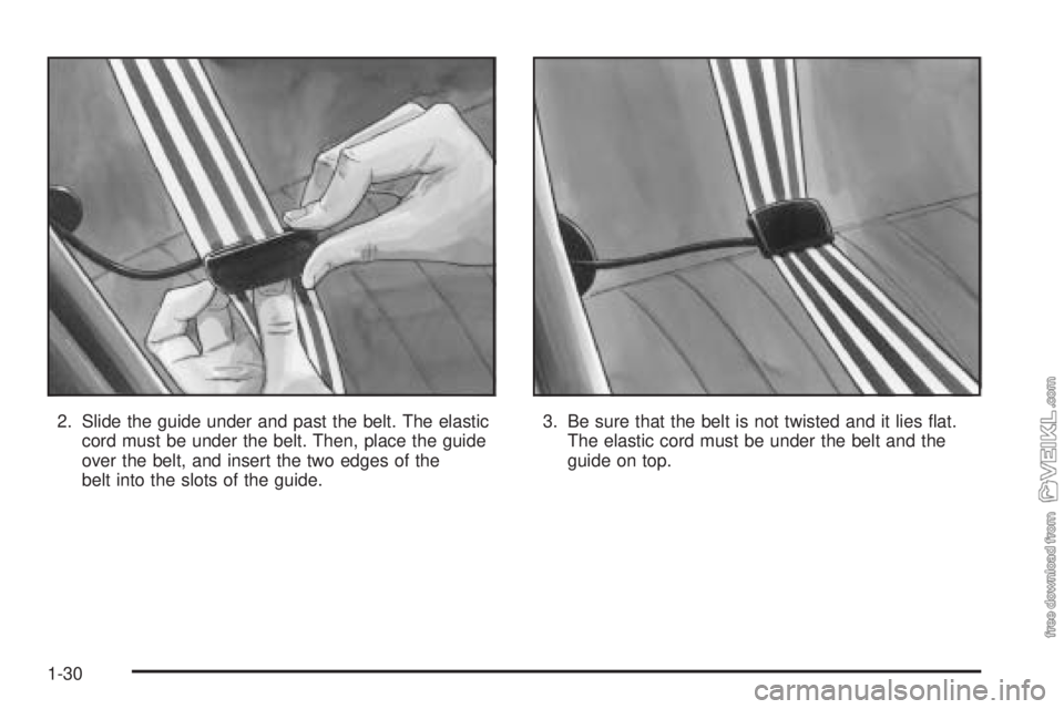 CHEVROLET CLASSIC 2004 Owners Guide 2. Slide the guide under and past the belt. The elastic
cord must be under the belt. Then, place the guide
over the belt, and insert the two edges of the
belt into the slots of the guide.3. Be sure th