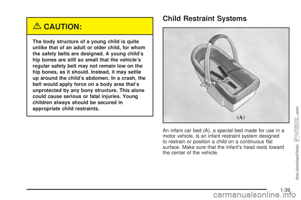 CHEVROLET CLASSIC 2004 Service Manual {CAUTION:
The body structure of a young child is quite
unlike that of an adult or older child, for whom
the safety belts are designed. A young child’s
hip bones are still so small that the vehicle