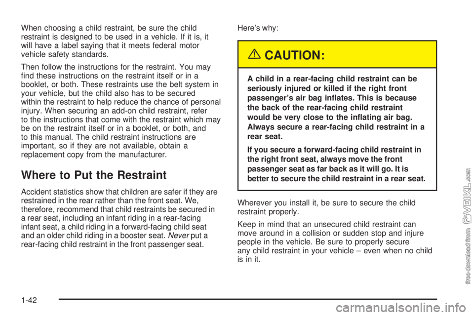 CHEVROLET CLASSIC 2004 Service Manual When choosing a child restraint, be sure the child
restraint is designed to be used in a vehicle. If it is, it
will have a label saying that it meets federal motor
vehicle safety standards.
Then follo