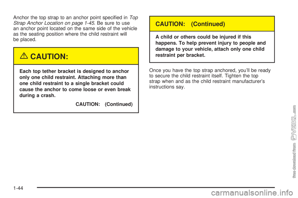 CHEVROLET CLASSIC 2004 Service Manual Anchor the top strap to an anchor point speciﬁed inTop
Strap Anchor Location on page 1-45. Be sure to use
an anchor point located on the same side of the vehicle
as the seating position where the ch