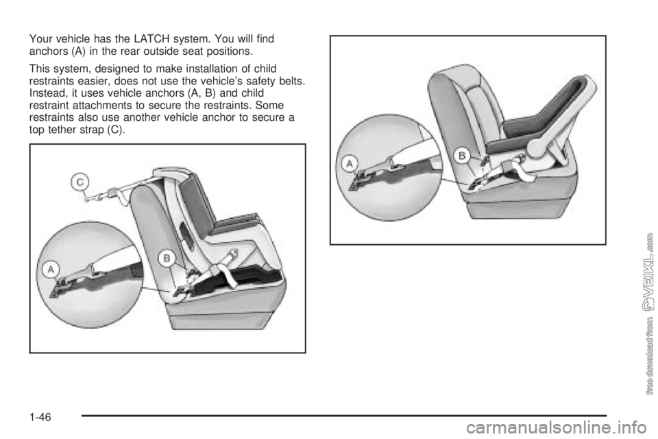 CHEVROLET CLASSIC 2004 Workshop Manual Your vehicle has the LATCH system. You will ﬁnd
anchors (A) in the rear outside seat positions.
This system, designed to make installation of child
restraints easier, does not use the vehicle’s sa