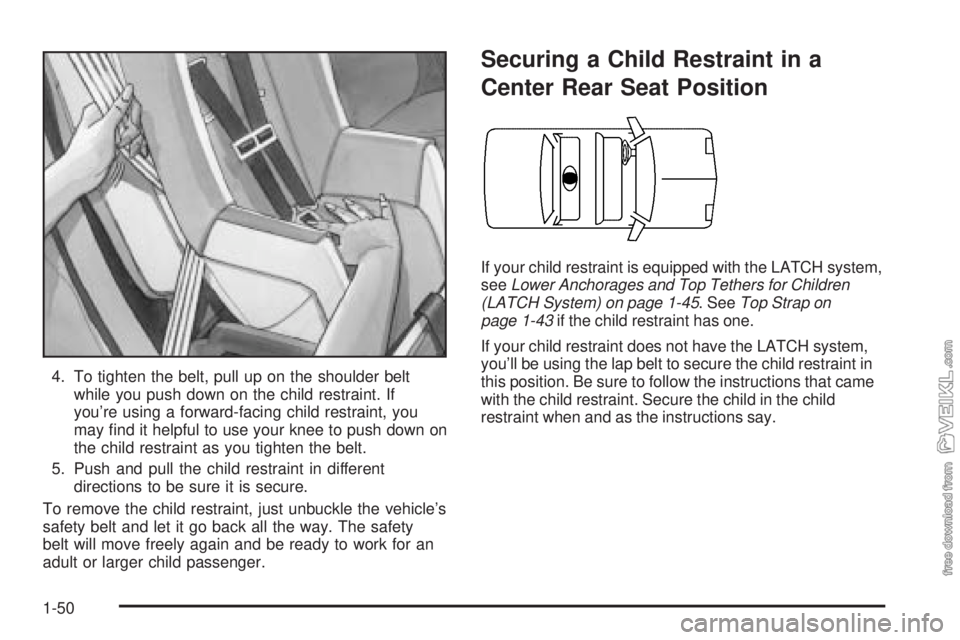 CHEVROLET CLASSIC 2004 Workshop Manual 4. To tighten the belt, pull up on the shoulder belt
while you push down on the child restraint. If
you’re using a forward-facing child restraint, you
may ﬁnd it helpful to use your knee to push d