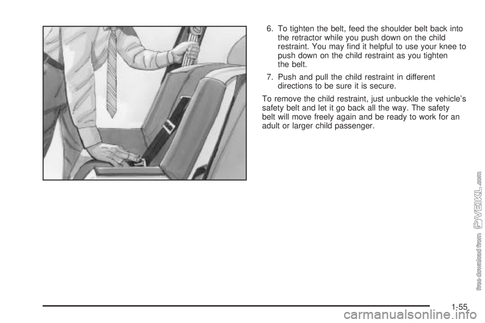 CHEVROLET CLASSIC 2004 Repair Manual 6. To tighten the belt, feed the shoulder belt back into
the retractor while you push down on the child
restraint. You may ﬁnd it helpful to use your knee to
push down on the child restraint as you 